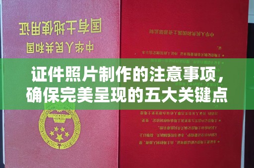 归仁证件照片制作的注意事项，确保完美呈现的五大关键点